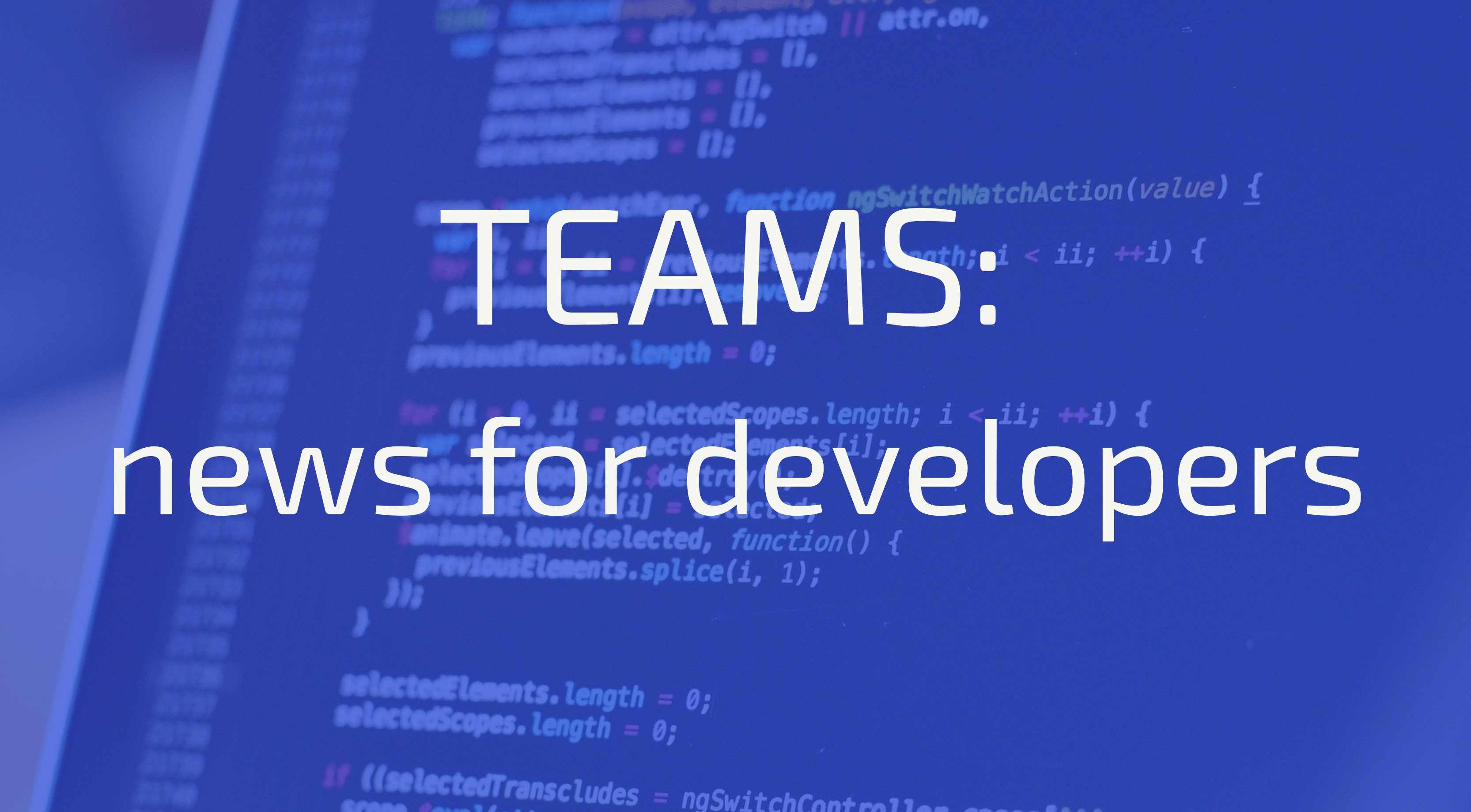 Teams: news for developers