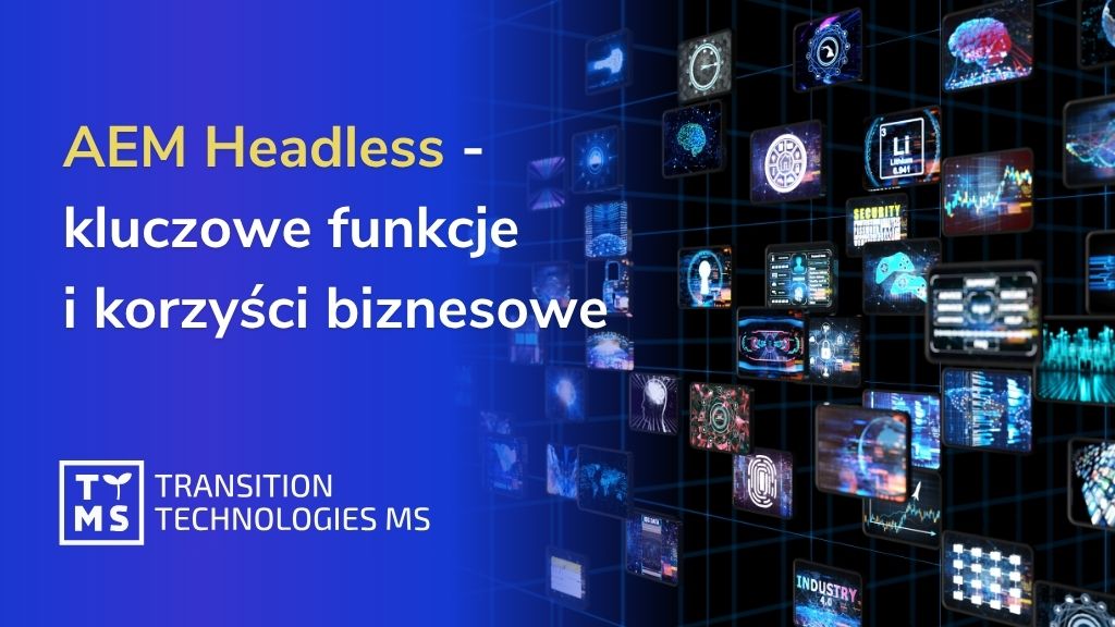 Architektura Headless w AEM – Najważniejsze funkcje i korzyści biznesowe