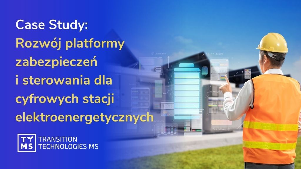 Case Study: Rozwój platformy zabezpieczeń i sterowania dla cyfrowych stacji elektroenergetycznych
