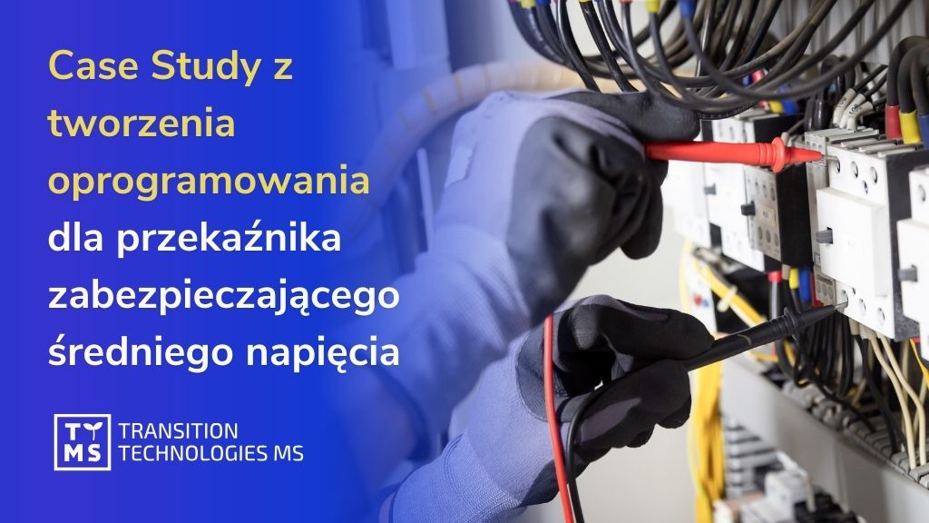 Case Study z tworzenia oprogramowania dla przekaźnika zabezpieczającego średniego napięcia