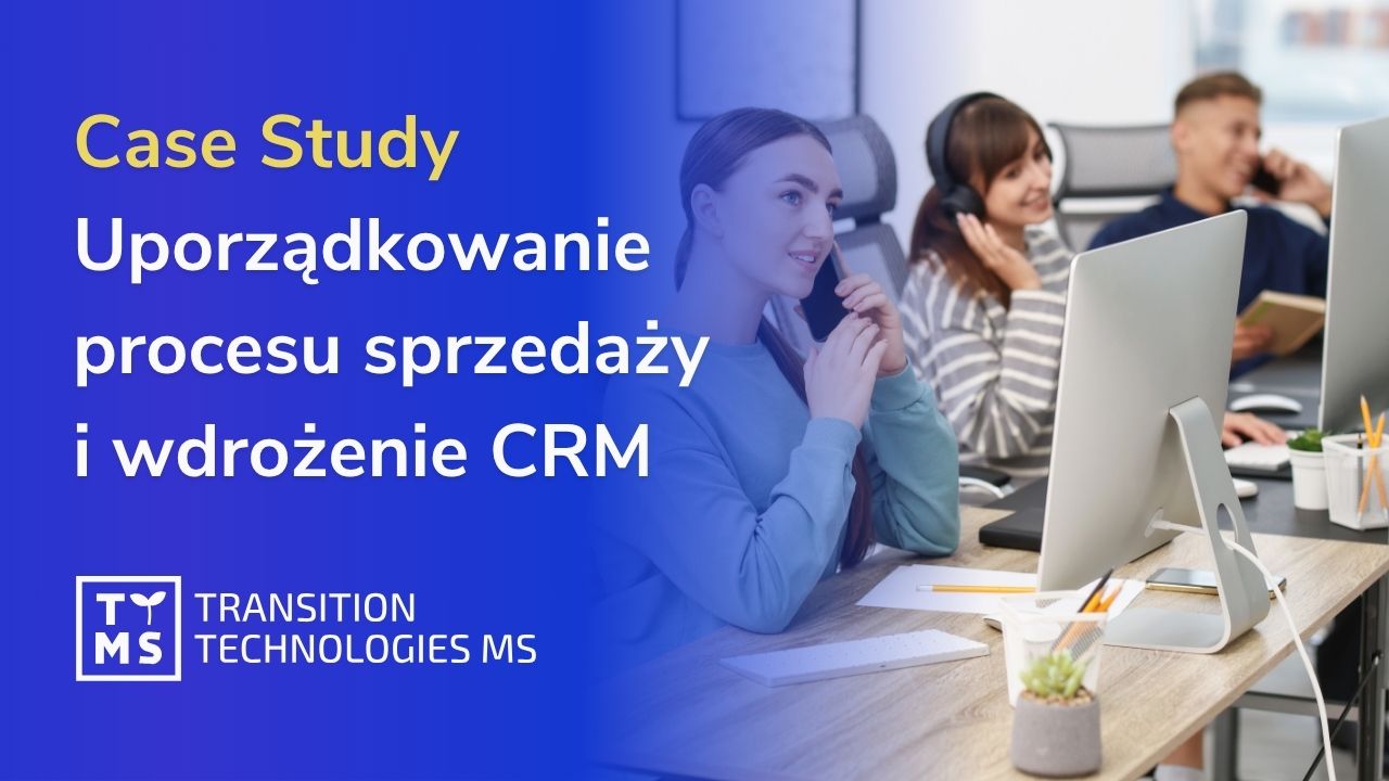 Case Study: Uporządkowanie procesu sprzedaży i wdrożenie CRM