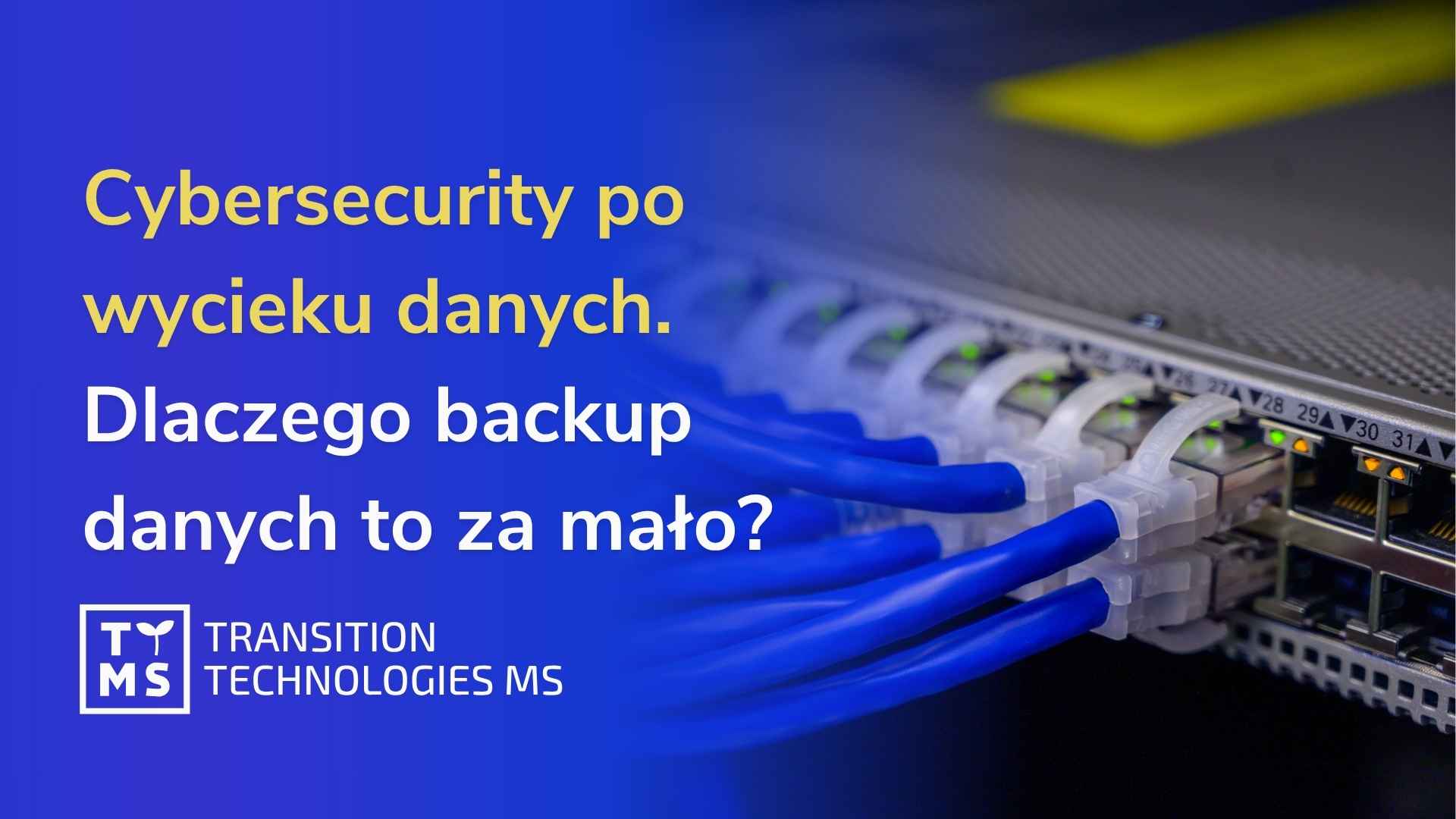Cybersecurity po wycieku danych: dlaczego sam backup nie wystarczy?