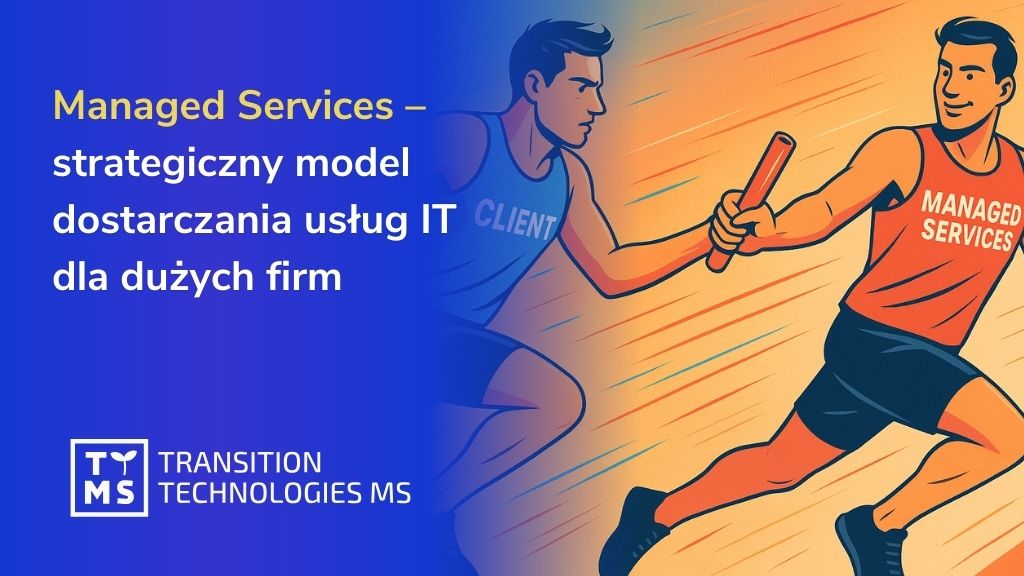 Managed Services – strategiczny model dostarczania usług IT dla dużych firm