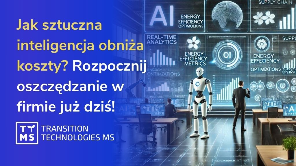 Jak sztuczna inteligencja obniża koszty? Rozpocznij oszczędzanie w firmie już dziś!