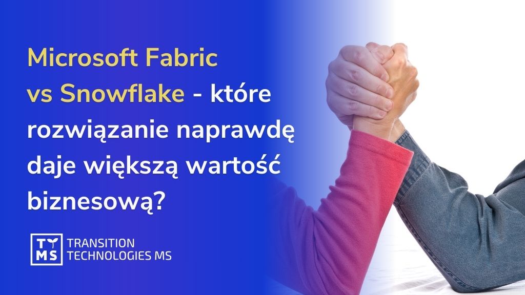 Microsoft Fabric vs Snowflake – które rozwiązanie naprawdę daje większą wartość biznesową?