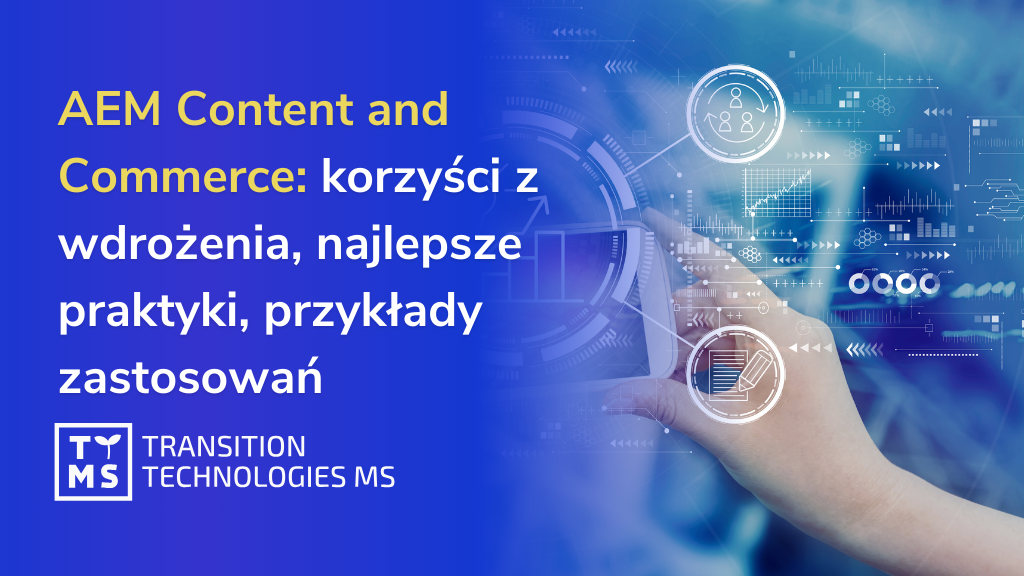 AEM Content and Commerce: korzyści z wdrożenia, najlepsze praktyki, przykłady zastosowań   