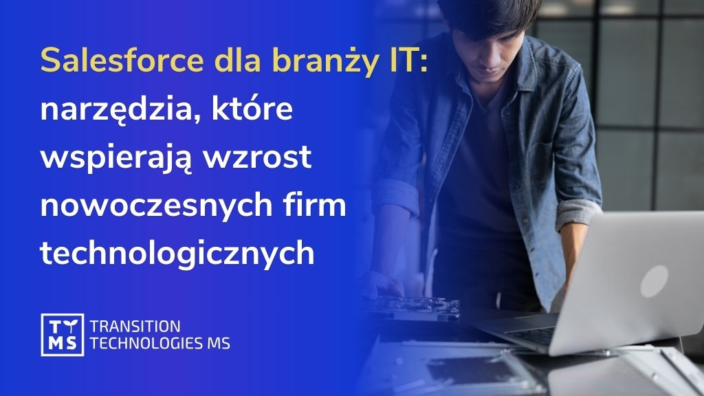 Salesforce dla branży IT: narzędzia, które wspierają wzrost nowoczesnych firm technologicznych