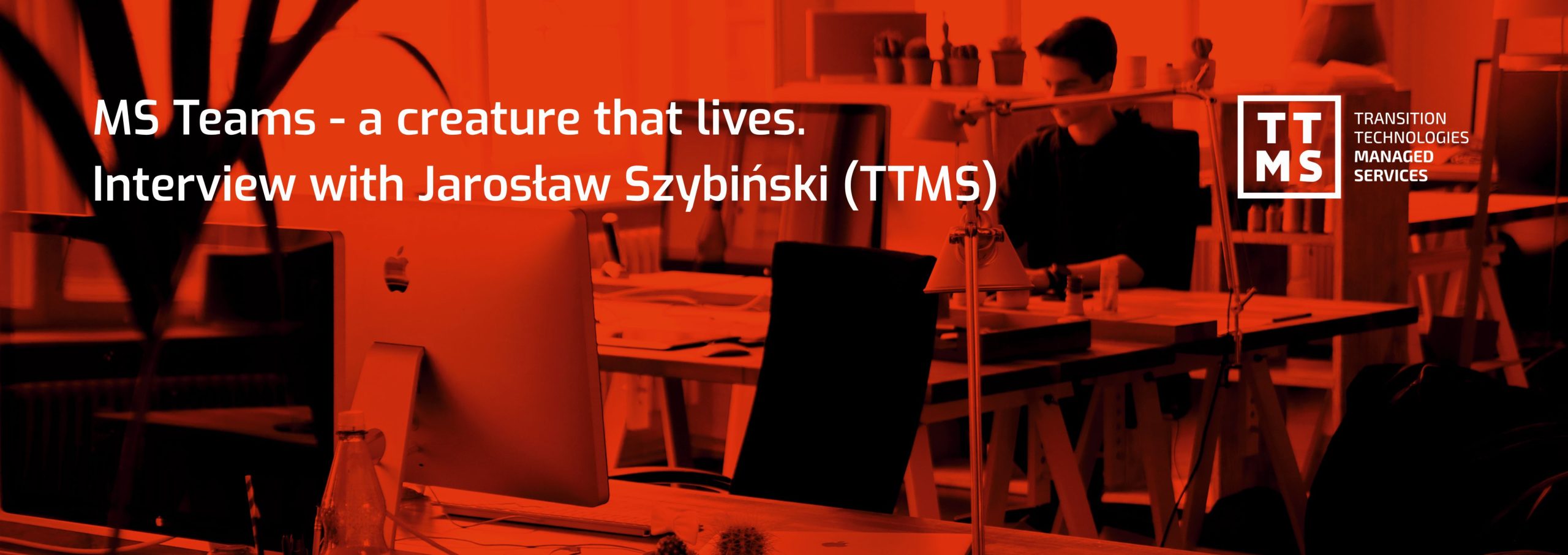 MS Teams – a creature that lives. Interview with Jarosław Szybiński (TTMS)