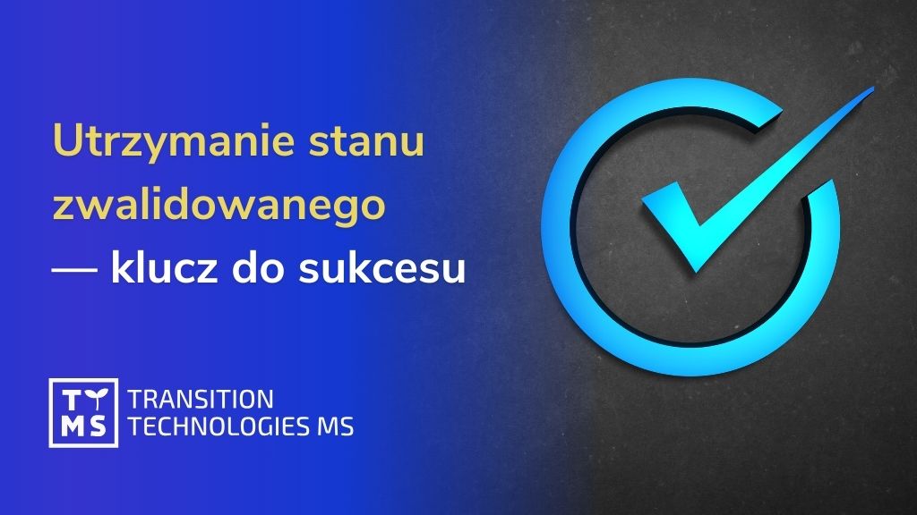 Utrzymanie stanu zwalidowanego — klucz do sukcesu