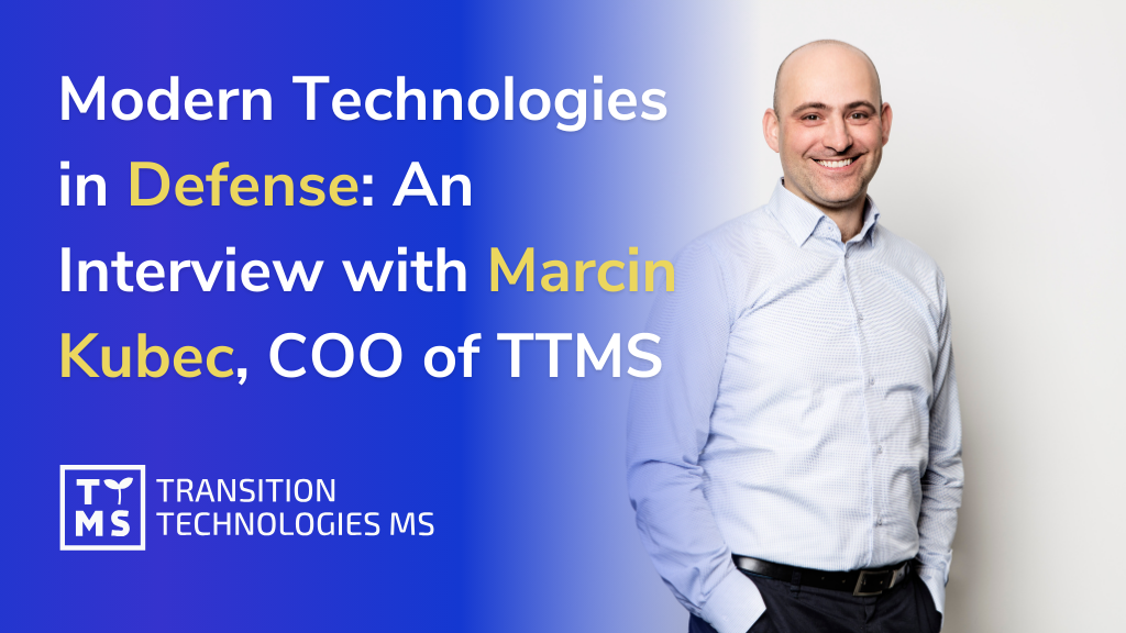 Modern Technologies in Defense: An Interview with Marcin Kubec, COO of TTMS