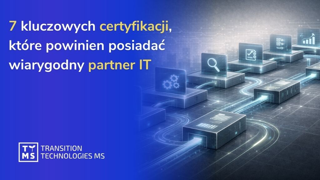 7 kluczowych certyfikacji, które powinien posiadać wiarygodny partner IT