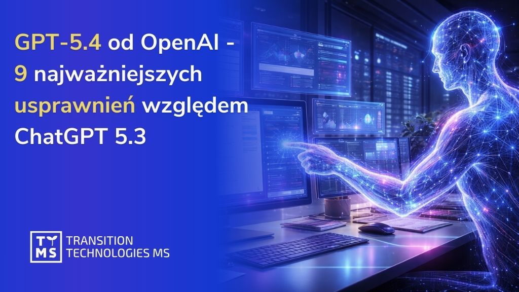 GPT-5.4 od OpenAI – 9 najważniejszych usprawnień względem ChatGPT 5.3
