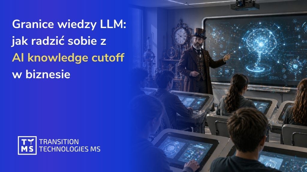 Granice wiedzy LLM: jak radzić sobie z AI knowledge cutoff w biznesie