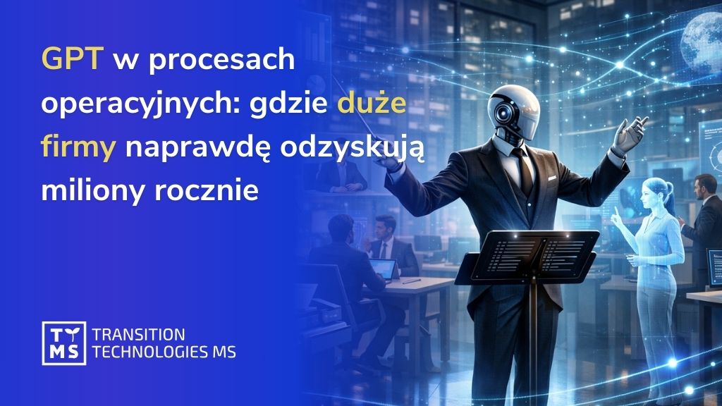 GPT w procesach operacyjnych: gdzie duże firmy naprawdę odzyskują miliony rocznie