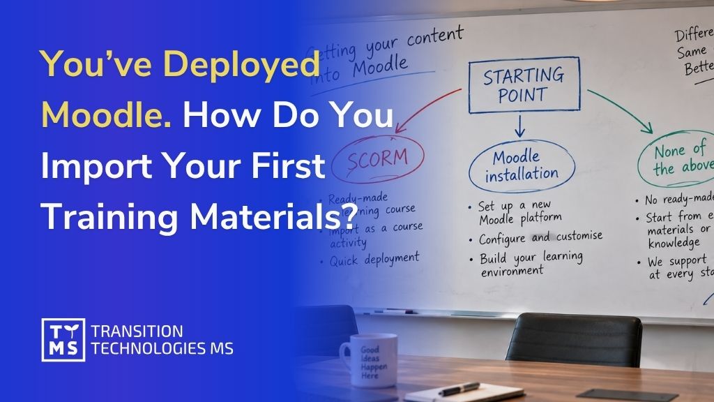 You’ve Deployed Moodle. How Do You Import Your First Training Materials?