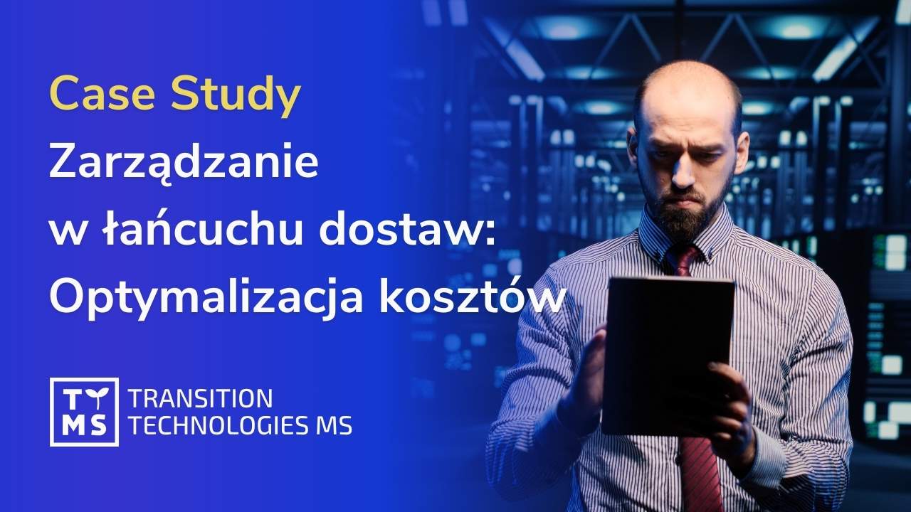 Zarządzanie w łańcuchu dostaw Case study: Optymalizacja kosztów